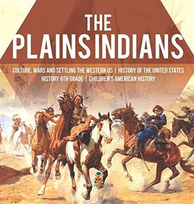 The Plains Indians - Culture, Wars and Settling the Western US - History of the United States - History 6th Grade - Children's American History