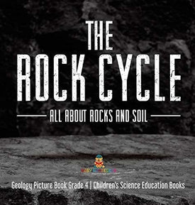 The Rock Cycle: All about Rocks and Soil - Geology Picture Book Grade 4 - Children's Science Education Books