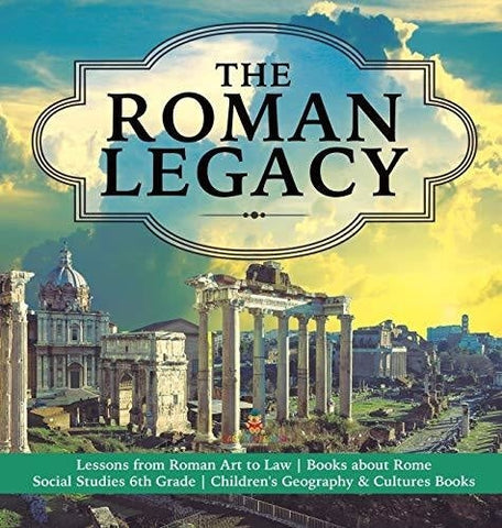 Image of The Roman Legacy - Lessons from Roman Art to Law - Books about Rome - Social Studies 6th Grade - Children's Geography & Cultures Books