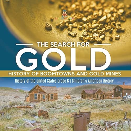 The Search for Gold : History of Boomtowns and Gold Mines | History of the United States Grade 6 | Children's American History