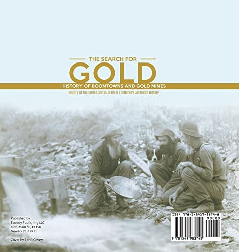The Search for Gold: History of Boomtowns and Gold Mines History of the United States Grade 6 Children’s American History