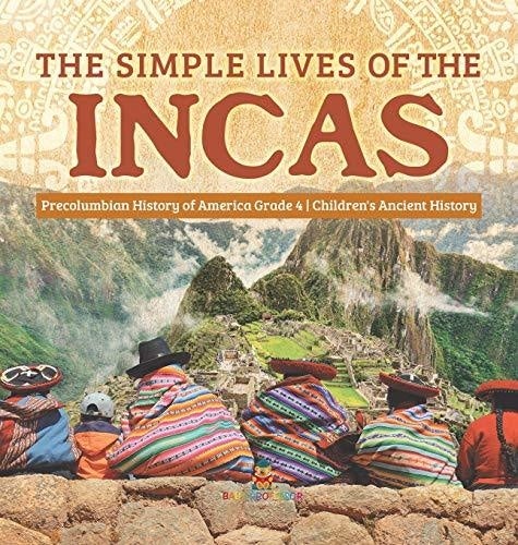 The Simple Lives of the Incas - Precolumbian History of America Grade 4 - Children's Ancient History