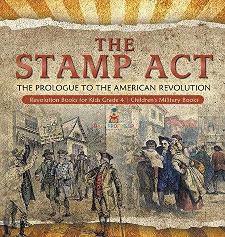 Image of The Stamp Act: The Prologue to the American Revolution - Revolution Books for Kids Grade 4 - Children’s Military Books