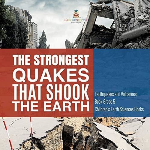 The Strongest Quakes That Shook the Earth | Earthquakes and Volcanoes Book Grade 5 | Children’s Earth Sciences Books