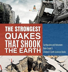 The Strongest Quakes That Shook the Earth - Earthquakes and Volcanoes Book Grade 5 - Children’s Earth Sciences Books