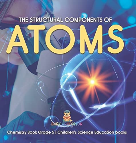 The Structural Components of Atoms Chemistry Book Grade 5 Children’s Science Education books