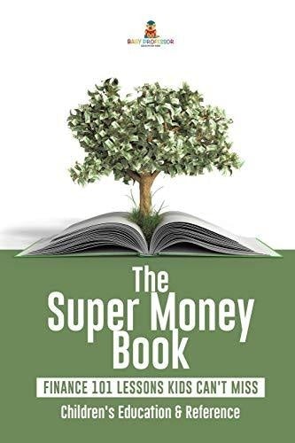 The Super Money Book: Finance 101 Lessons Kids Can’t Miss - Children’s Money & Saving Reference