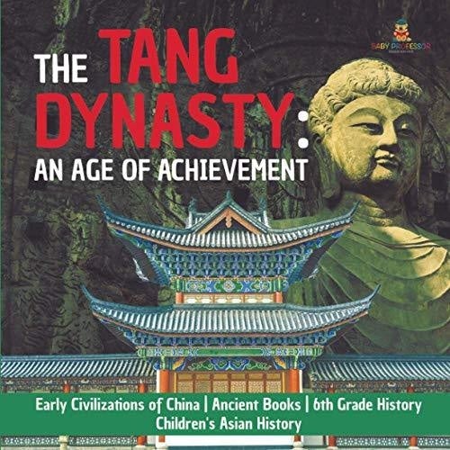 The Tang Dynasty: An Age of Achievement | Early Civilizations of China | Ancient Books | 6th Grade History | Children’s Asian History