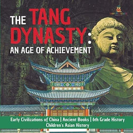 The Tang Dynasty: An Age of Achievement | Early Civilizations of China | Ancient Books | 6th Grade History | Children’s Asian History