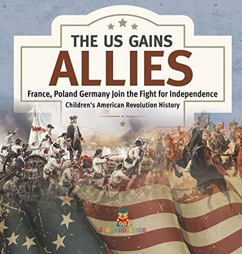 The US Gains Allies - France, Poland, Spain and Germany Join the Fight for Independence - Fourth Grade History - Children's American Revolution History