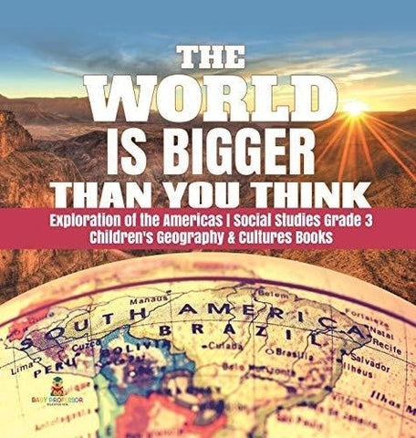 Image of The World is Bigger Than You Think - Exploration of the Americas - Social Studies Grade 3 - Children’s Geography & Cultures Books