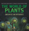 The World of Plants: Similarities and Differences Plant Science Book Grade 3 Children’s Science & Nature Books