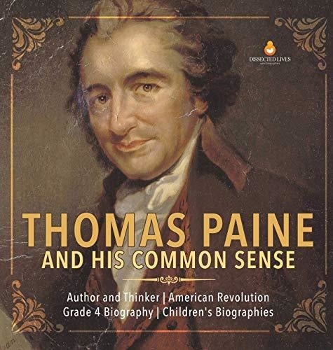 Thomas Paine and His Common Sense - Author and Thinker - American Revolution - Grade 4 Biography - Children’s Biographies