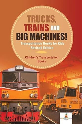 Image of Trucks Trains and Big Machines! Transportation Books for Kids Revised Edition - Children’s Transportation Books
