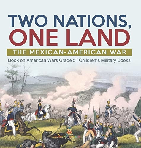 Two Nations One Land: The Mexican-American War Book on American Wars Grade 5 Children’s Military Books
