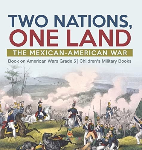 Two Nations, One Land: The Mexican-American War Book on American Wars Grade 5 Children's Military Books