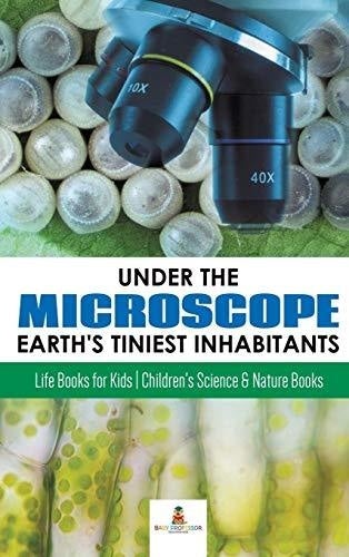 Under the Microscope: Earth’s Tiniest Inhabitants: Life Books for Kids - Children’s Science & Nature Books