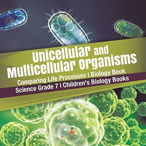Unicellular and Multicellular Organisms | Comparing Life Processes | Biology Book | Science Grade 7 | Children’s Biology Books