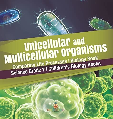Unicellular and Multicellular Organisms Comparing Life Processes Biology Book Science Grade 7 Children's Biology Books