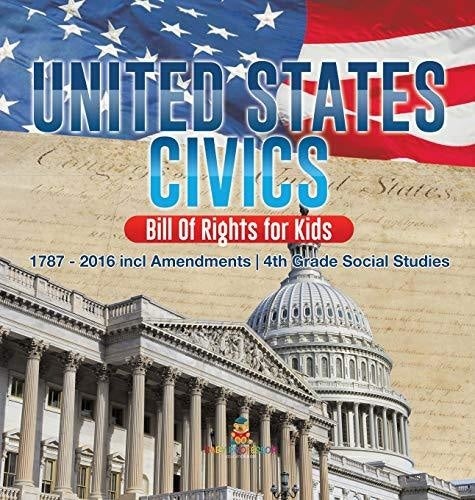 United States Civics - Bill Of Rights for Kids - 1787 - 2016 incl Amendments - 4th Grade Social Studies