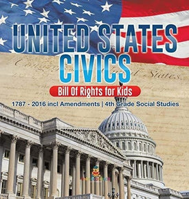 United States Civics - Bill Of Rights for Kids - 1787 - 2016 incl Amendments - 4th Grade Social Studies