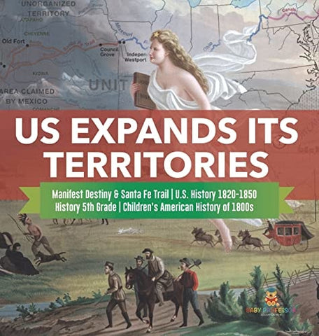 Image of US Expands Its Territories Manifest Destiny & Santa Fe Trail U.S. History 1820-1850 History 5th Grade Children's American History of 1800s