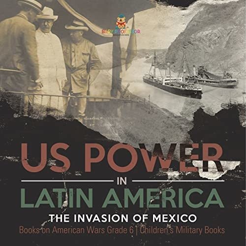 US Power in Latin America : The Invasion of Mexico | Books on American Wars Grade 6 | Children's Military Books