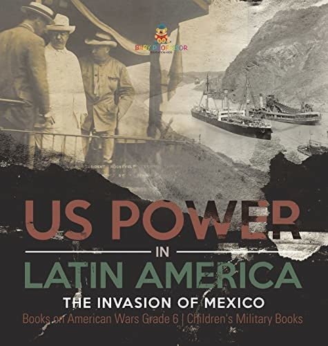 US Power in Latin America: The Invasion of Mexico Books on American Wars Grade 6 Children's Military Books