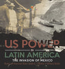 US Power in Latin America: The Invasion of Mexico Books on American Wars Grade 6 Children’s Military Books