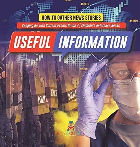 Useful Information: How to Gather News Stories - Keeping Up with Current Events Grade 4 - Children’s Reference Books
