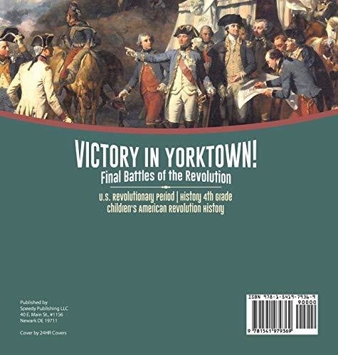 Victory in Yorktown! Final Battles of the Revolution - U.S. Revolutionary Period - History 4th Grade - Children’s American Revolution 