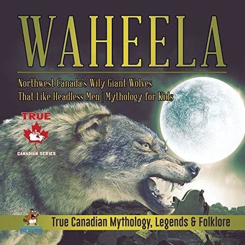 Image of Waheela - Northwest Canada’s Wily Giant Wolves That Like Headless Men | Mythology for Kids | True Canadian Mythology Legends & Folklore