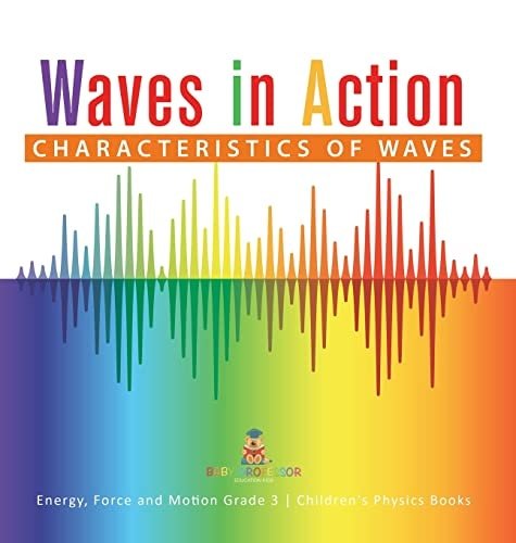 Waves in Action: Characteristics of Waves Energy, Force and Motion Grade 3 Children's Physics Books