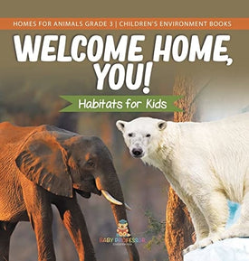 Welcome Home You! Habitats for Kids Homes for Animals Grade 3 Children’s Environment Books