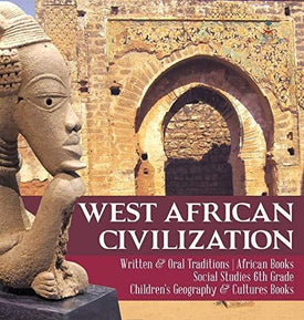 West African Civilization - Written & Oral Traditions - African Books - Social Studies 6th Grade - Children’s Geography & Cultures Books