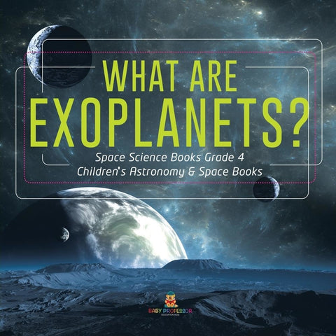What Are Exoplanets? | Space Science Books Grade 4 | Children's Astronomy & Space Books