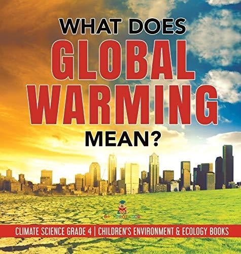 What Does Global Warming Mean? - Climate Science Grade 4 - Children's Environment & Ecology Books