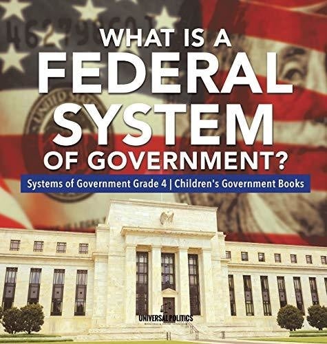 What Is a Federal System of Government? - Systems of Government Grade 4 - Children's Government Books