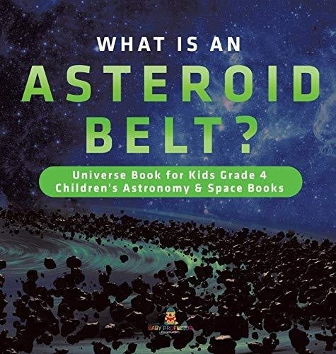 What is an Asteroid Belt? - Universe Book for Kids Grade 4 - Children's Astronomy & Space Books