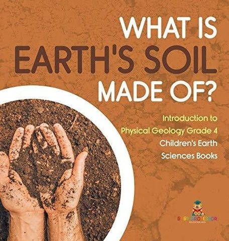 Image of What Is Earth’s Soil Made Of? - Introduction to Physical Geology Grade 4 - Children’s Earth Sciences Books
