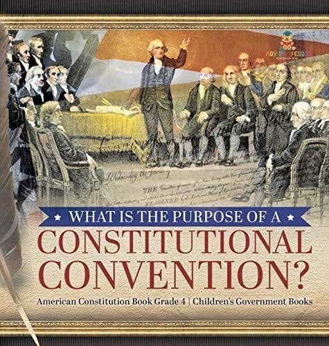 What Is the Purpose of a Constitutional Convention? - American Constitution Book Grade 4 - Children's Government Books