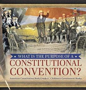 What Is the Purpose of a Constitutional Convention? - American Constitution Book Grade 4 - Children’s Government Books