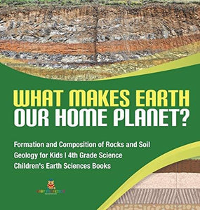 What Makes Earth Our Home Planet? - Formation and Composition of Rocks and Soil - Geology for Kids - 4th Grade Science - Children’s Earth 