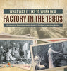 What Was It like to Work in a Factory in the 1880s US Industrial Revolution Books Grade 6 Children’s American History