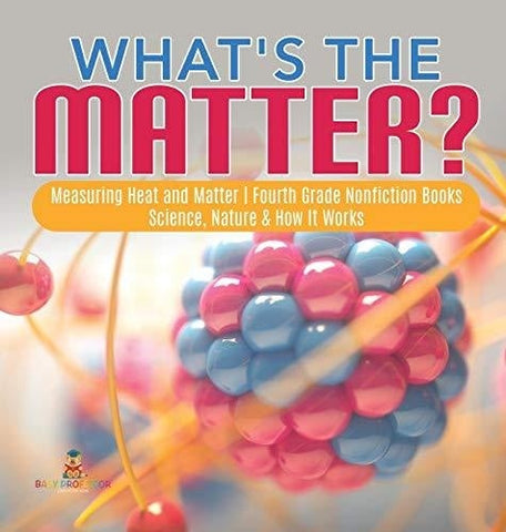 Image of What’s the Matter?- Measuring Heat and Matter - Fourth Grade Nonfiction Books - Science Nature & How It Works