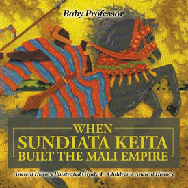 When Sundiata Keita Built the Mali Empire - Ancient History Illustrated Grade 4 | Childrens Ancient History