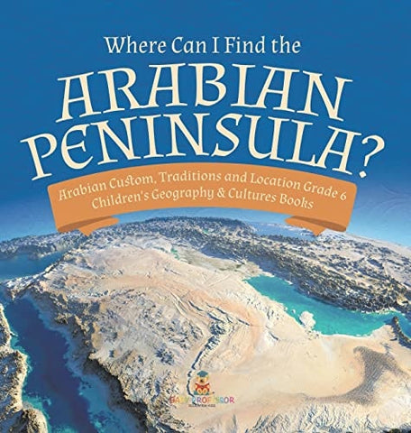 Image of Where Can I Find the Arabian Peninsula? Arabian Custom, Traditions and Location Grade 6 Children's Geography & Cultures Books