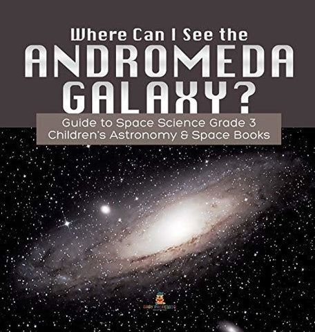 Image of Where Can I See the Andromeda Galaxy? Guide to Space Science Grade 3 - Children’s Astronomy & Space Books