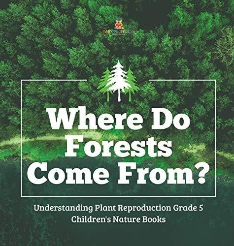 Where Do Forests Come From? - Understanding Plant Reproduction Grade 5 - Children's Nature Books