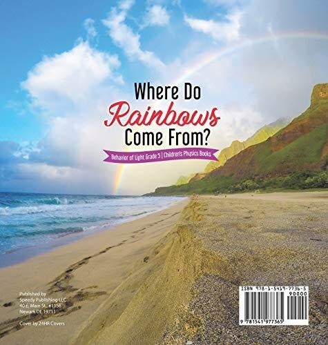 Where Do Rainbows Come From? - Behavior of Light Grade 5 - Children’s Physics Books